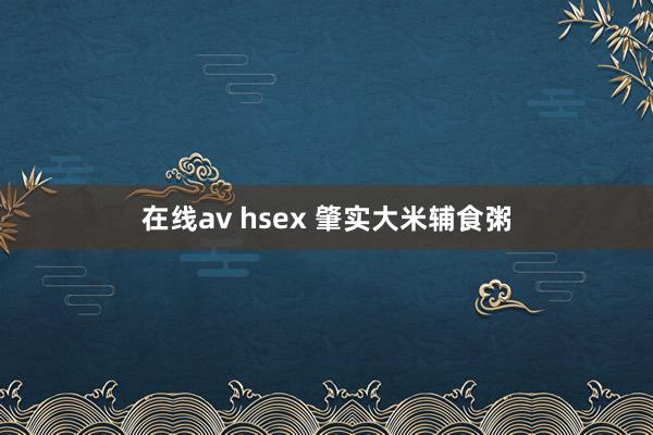 在线av hsex 肇实大米辅食粥