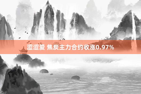 涩涩爱 焦炭主力合约收涨0.97%